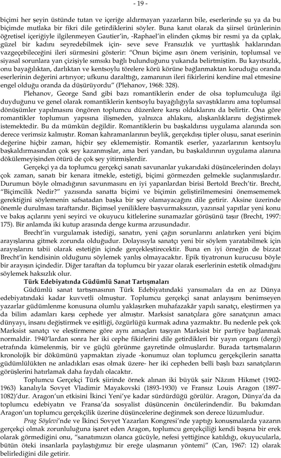 yurttaşlık haklarından vazgeçebileceğini ileri sürmesini gösterir: Onun biçime aşırı önem verişinin, toplumsal ve siyasal sorunlara yan çizişiyle sımsıkı bağlı bulunduğunu yukarıda belirtmiştim.