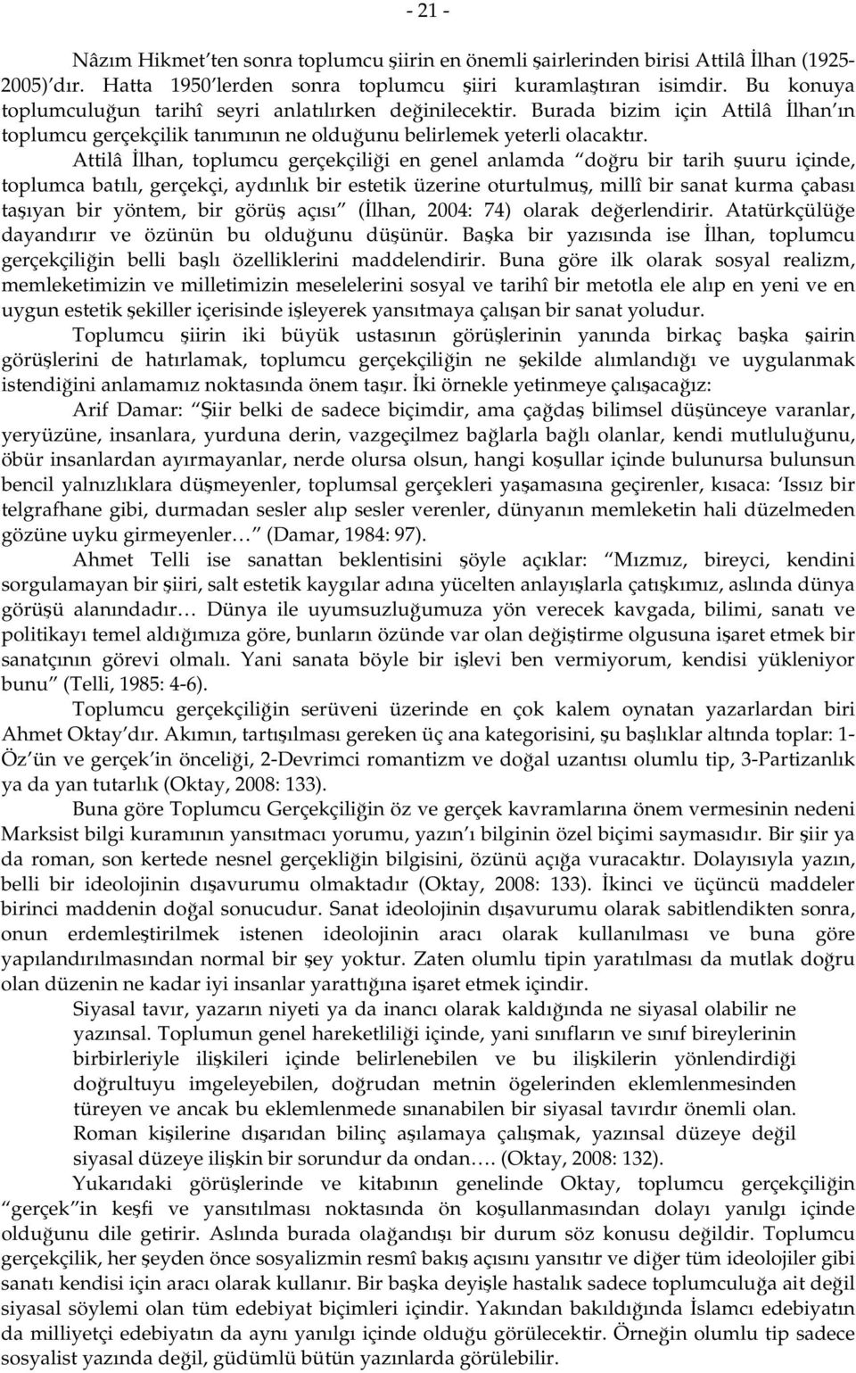 Attilâ İlhan, toplumcu gerçekçiliği en genel anlamda doğru bir tarih şuuru içinde, toplumca batılı, gerçekçi, aydınlık bir estetik üzerine oturtulmuş, millî bir sanat kurma çabası taşıyan bir yöntem,