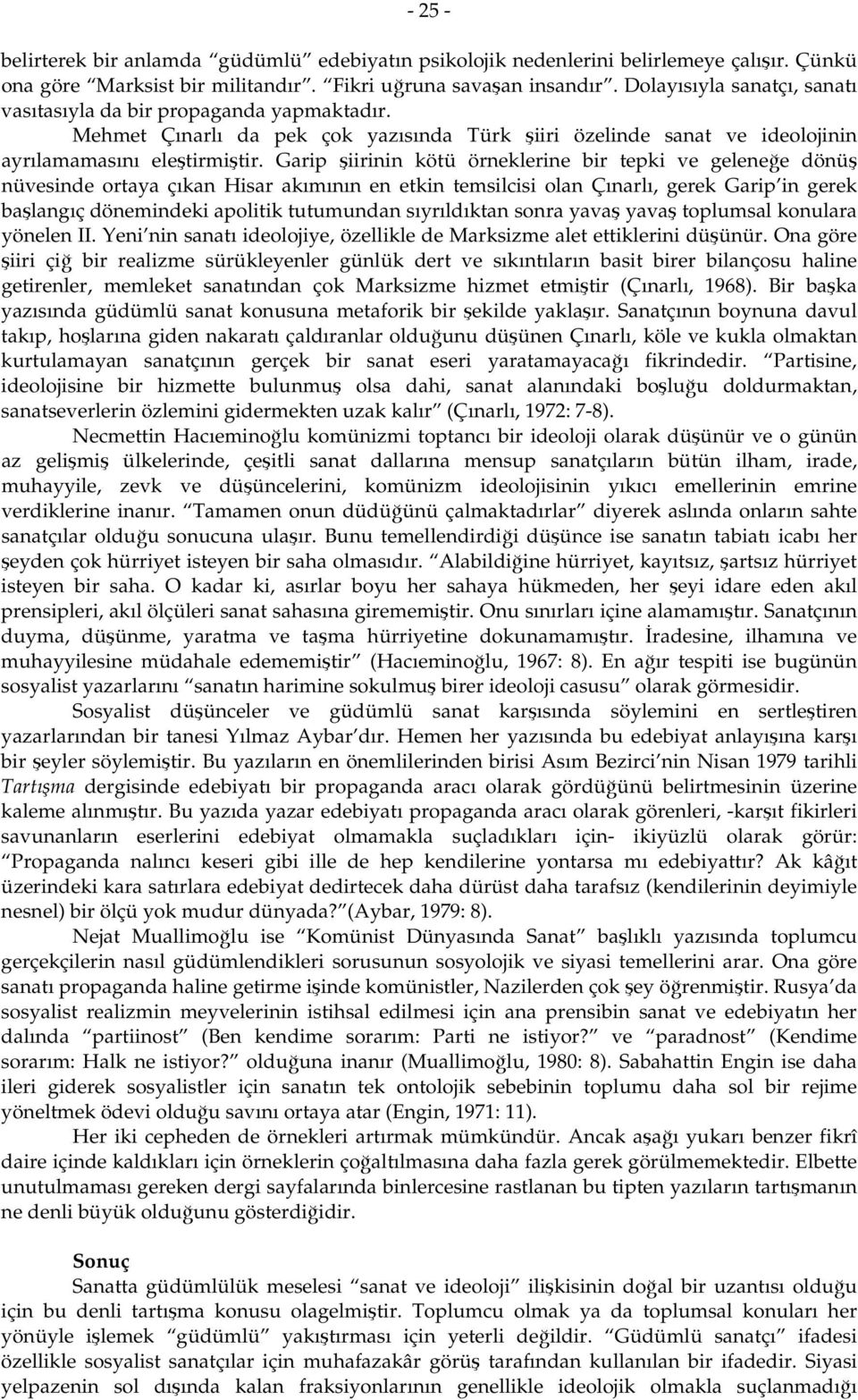 Garip şiirinin kötü örneklerine bir tepki ve geleneğe dönüş nüvesinde ortaya çıkan Hisar akımının en etkin temsilcisi olan Çınarlı, gerek Garip in gerek başlangıç dönemindeki apolitik tutumundan