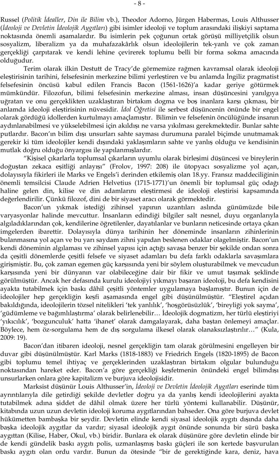 Bu isimlerin pek çoğunun ortak görüşü milliyetçilik olsun sosyalizm, liberalizm ya da muhafazakârlık olsun ideolojilerin tek-yanlı ve çok zaman gerçekliği çarpıtarak ve kendi lehine çevirerek toplumu