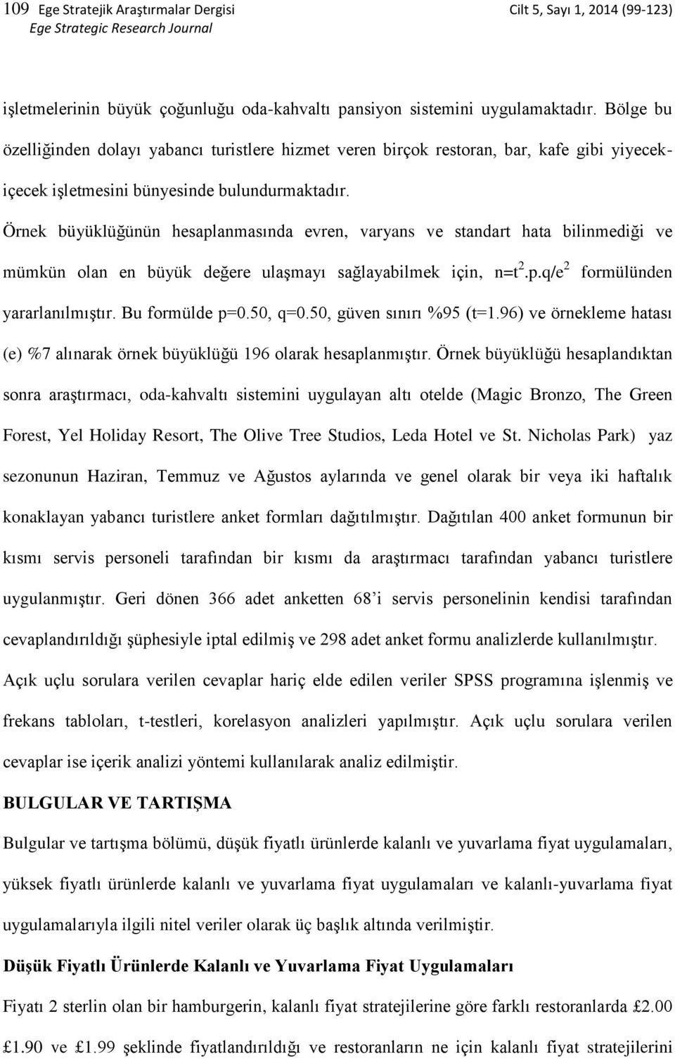 Örnek büyüklüğünün hesaplanmasında evren, varyans ve standart hata bilinmediği ve mümkün olan en büyük değere ulaşmayı sağlayabilmek için, n=t 2.p.q/e 2 formülünden yararlanılmıştır. Bu formülde p=0.