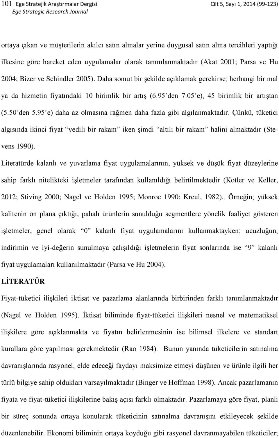 95 den 7.05 e), 45 birimlik bir artıştan (5.50 den 5.95 e) daha az olmasına rağmen daha fazla gibi algılanmaktadır.