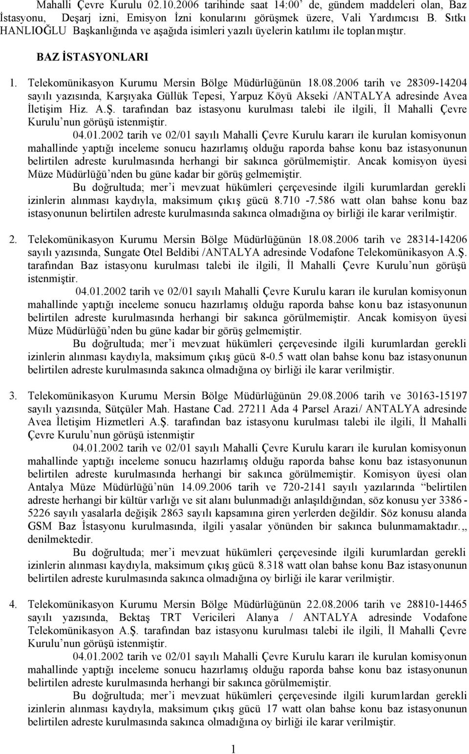 2006 tarih ve 28309-14204 sayılı yazısında, Karşıyaka Güllük Tepesi, Yarpuz Köyü Akseki /ANTALYA adresinde Avea İletişim Hiz. A.Ş.