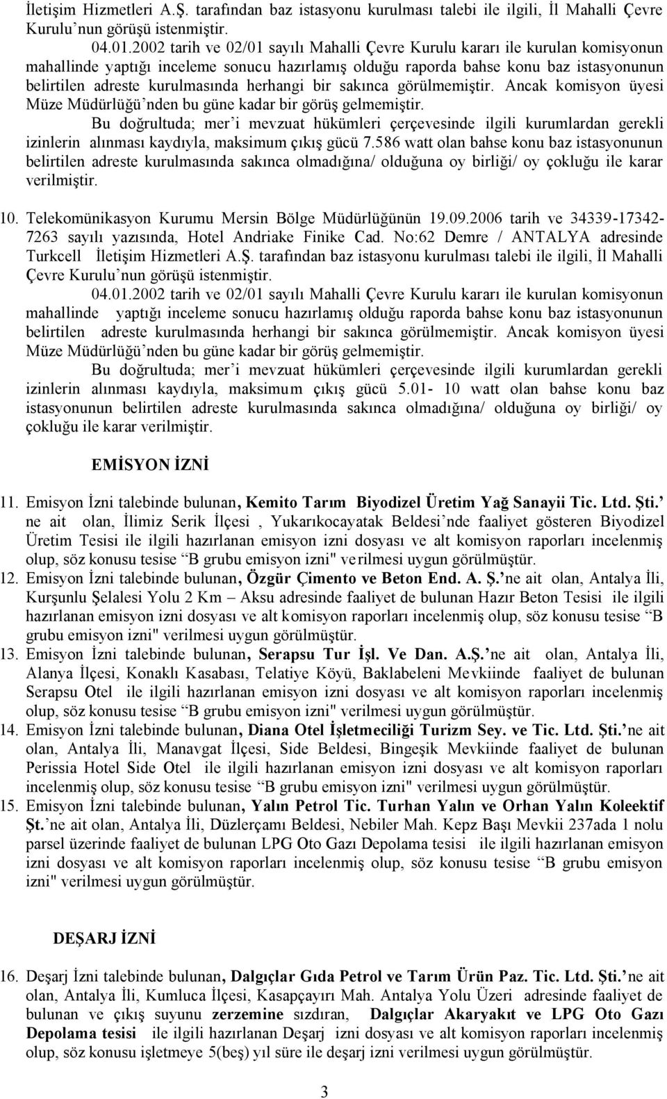 No:62 Demre / ANTALYA adresinde Turkcell İletişim Hizmetleri A.Ş. tarafından baz istasyonu kurulması talebi ile ilgili, İl Mahalli Çevre Kurulu nun görüşü istenmiştir.