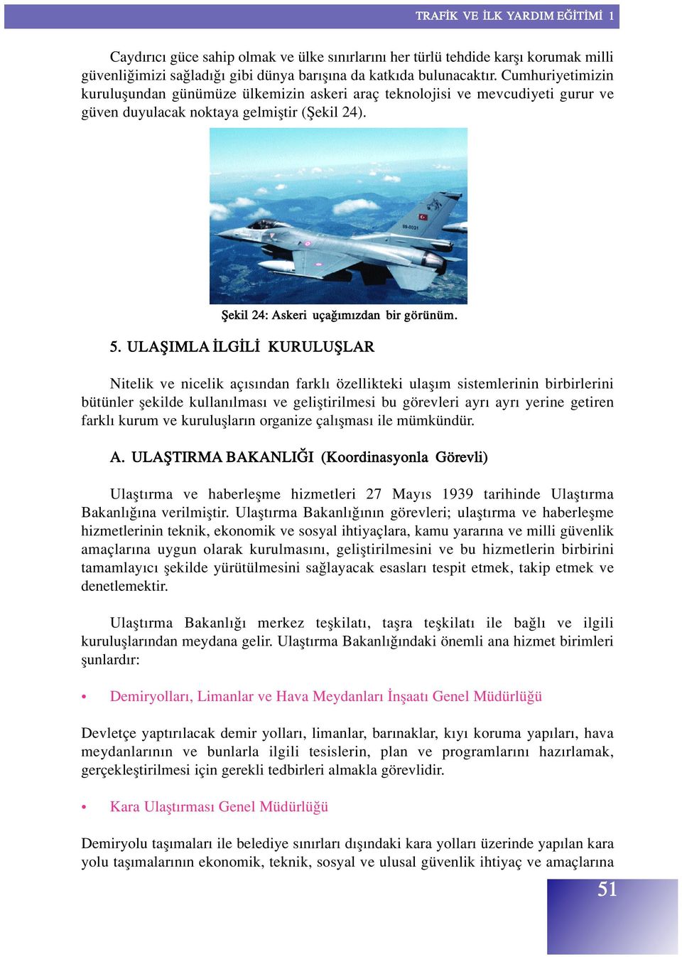 ULAfiIMLA LG L KURULUfiLAR Nitelik ve nicelik aç s ndan farkl özellikteki ulafl m sistemlerinin birbirlerini bütünler flekilde kullan lmas ve gelifltirilmesi bu görevleri ayr ayr yerine getiren farkl