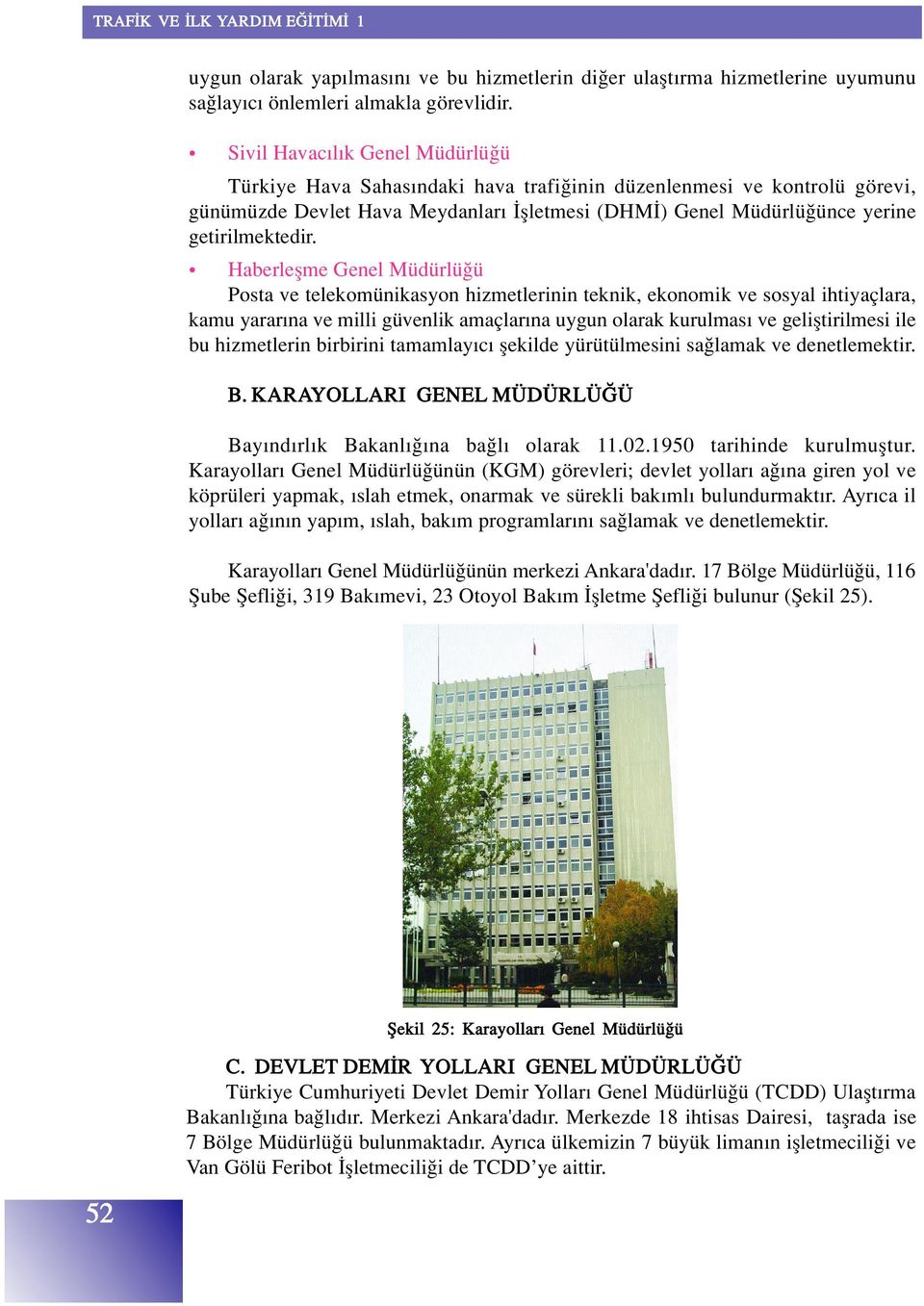 Haberleflme Genel Müdürlü ü Posta ve telekomünikasyon hizmetlerinin teknik, ekonomik ve sosyal ihtiyaçlara, kamu yarar na ve milli güvenlik amaçlar na uygun olarak kurulmas ve gelifltirilmesi ile bu