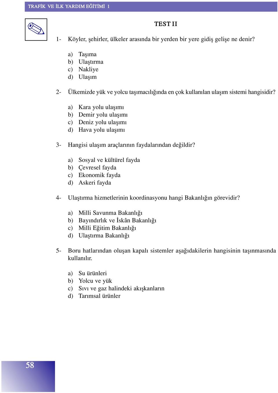 a) Kara yolu ulafl m b) Demir yolu ulafl m c) Deniz yolu ulafl m d) Hava yolu ulafl m 3- Hangisi ulafl m araçlar n n faydalar ndan de ildir?