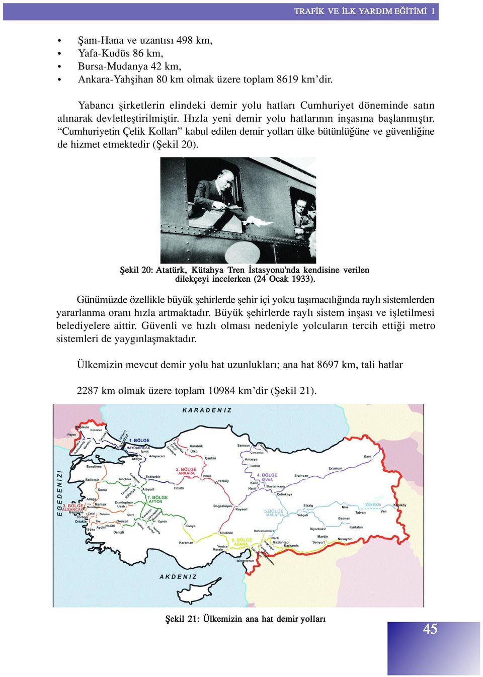 Cumhuriyetin Çelik Kollar kabul edilen demir yollar ülke bütünlü üne ve güvenli ine de hizmet etmektedir (fiekil 20).