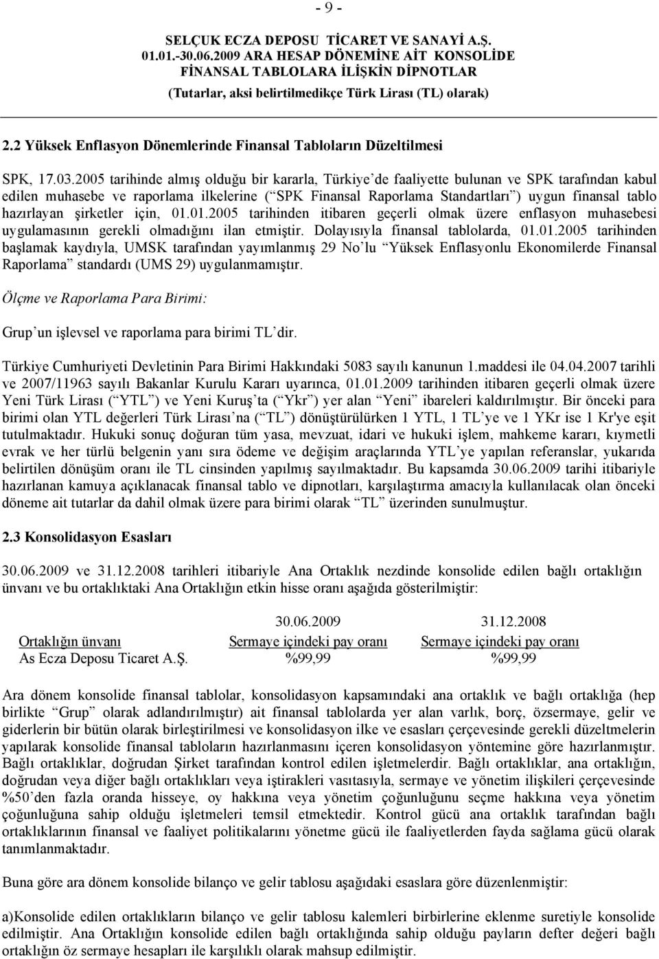 hazırlayan şirketler için, 01.01.2005 tarihinden itibaren geçerli olmak üzere enflasyon muhasebesi uygulamasının gerekli olmadığını ilan etmiştir. Dolayısıyla finansal tablolarda, 01.01.2005 tarihinden başlamak kaydıyla, UMSK tarafından yayımlanmış 29 No lu Yüksek Enflasyonlu Ekonomilerde Finansal Raporlama standardı (UMS 29) uygulanmamıştır.