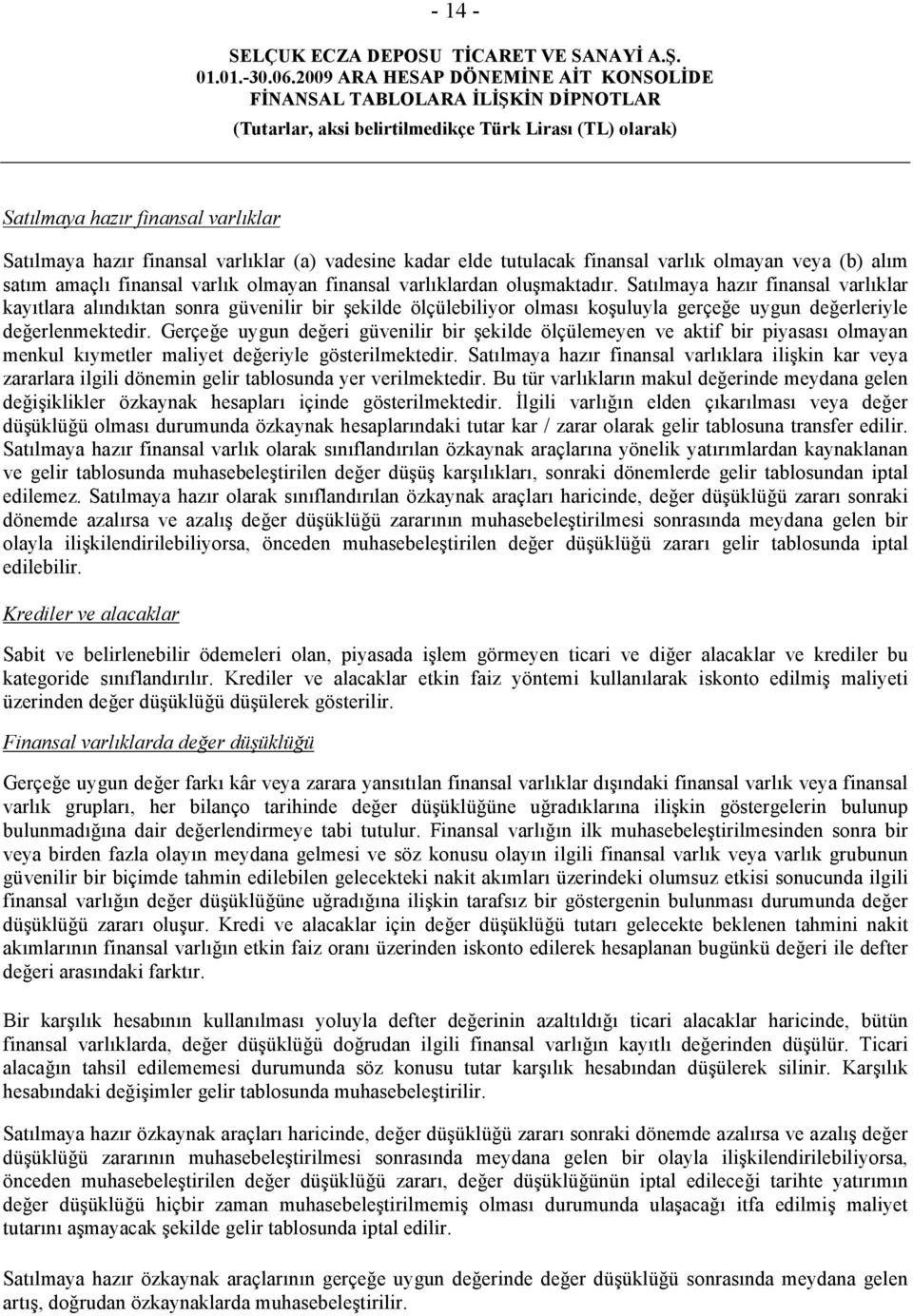 Gerçeğe uygun değeri güvenilir bir şekilde ölçülemeyen ve aktif bir piyasası olmayan menkul kıymetler maliyet değeriyle gösterilmektedir.