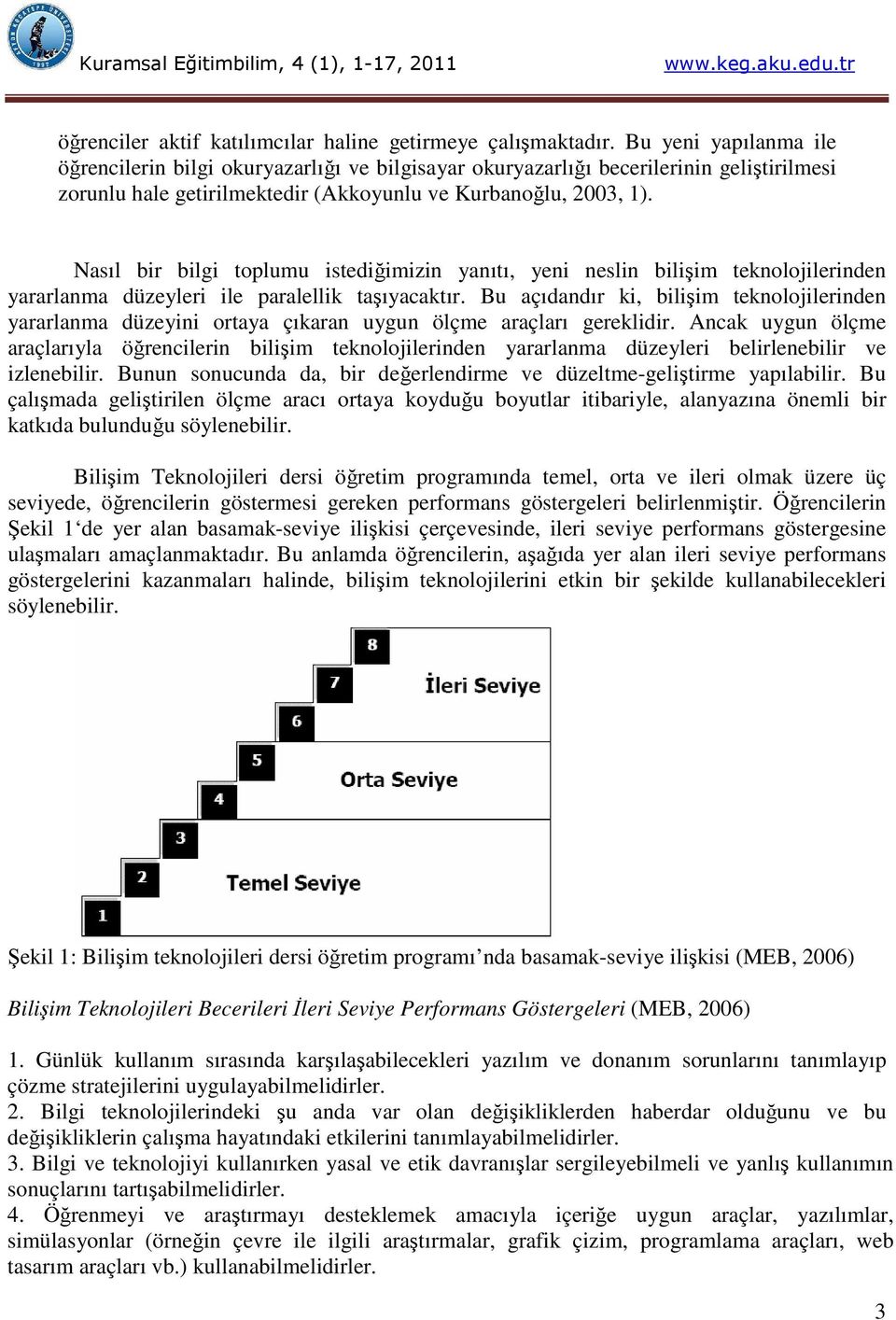 Nasıl bir bilgi toplumu istediğimizin yanıtı, yeni neslin bilişim teknolojilerinden yararlanma düzeyleri ile paralellik taşıyacaktır.