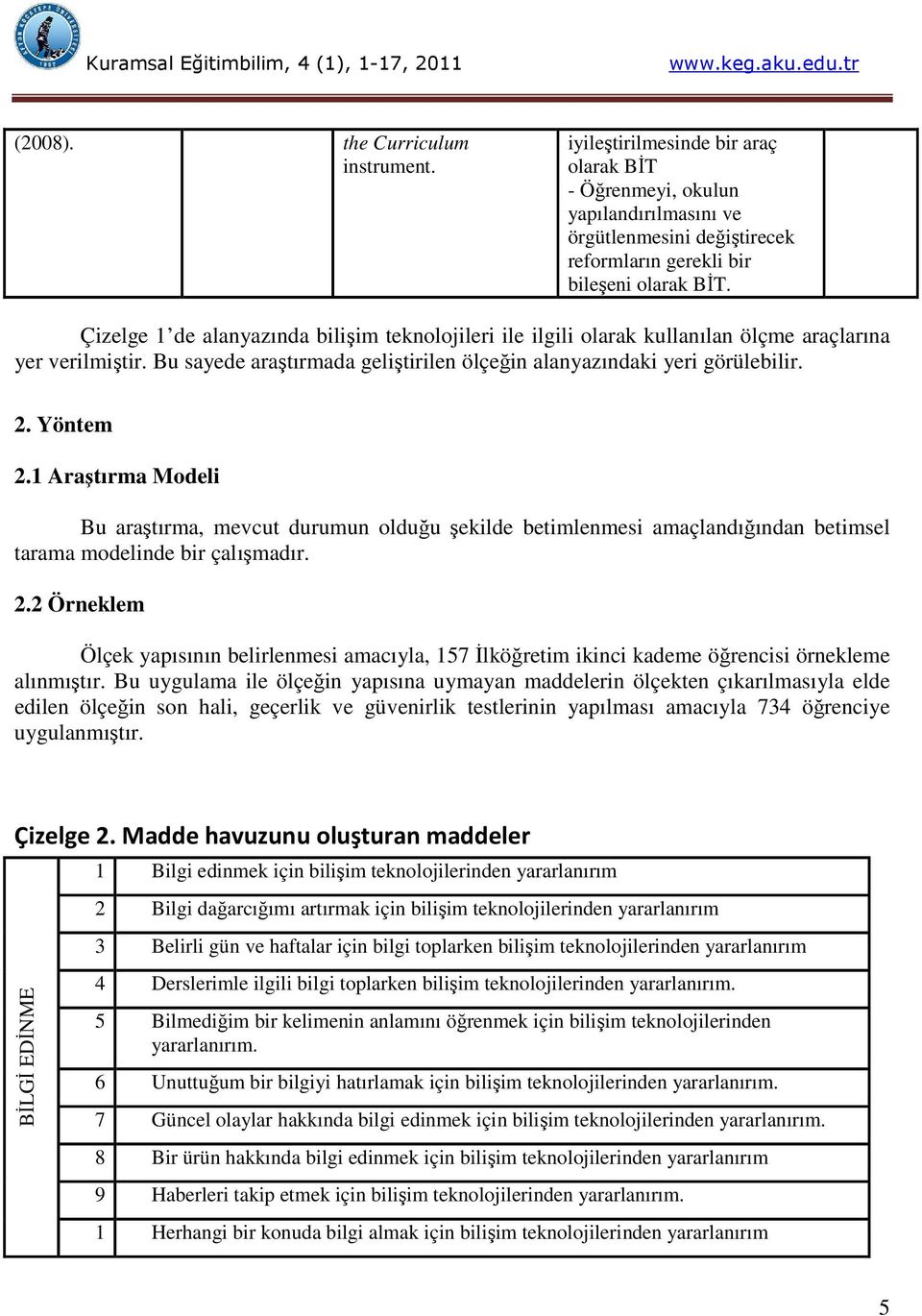 Çizelge de alanyazında bilişim teknolojileri ile ilgili olarak kullanılan ölçme araçlarına yer verilmiştir. Bu sayede araştırmada geliştirilen ölçeğin alanyazındaki yeri görülebilir.. Yöntem.