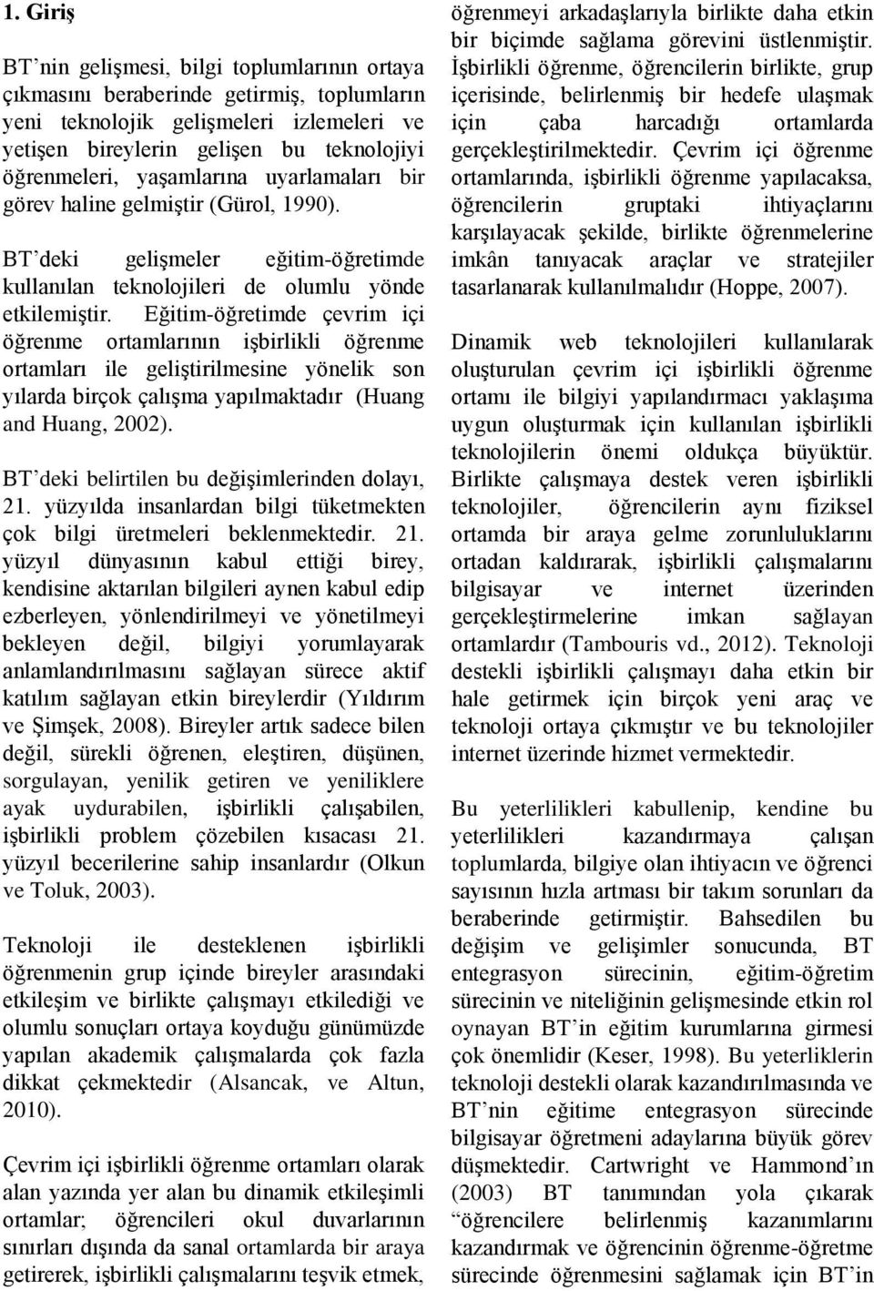 Eğitim-öğretimde çevrim içi öğrenme ortamlarının işbirlikli öğrenme ortamları ile geliştirilmesine yönelik son yılarda birçok çalışma yapılmaktadır (Huang and Huang, 2002).