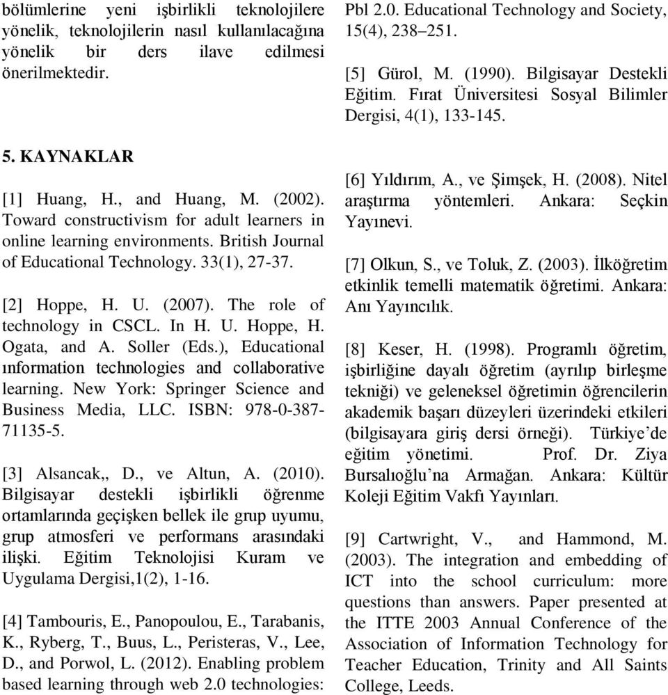 Soller (Eds.), Educational ınformation technologies and collaborative learning. New York: Springer Science and Business Media, LLC. ISBN: 978-0-387-71135-5. [3] Alsancak,, D., ve Altun, A. (2010).