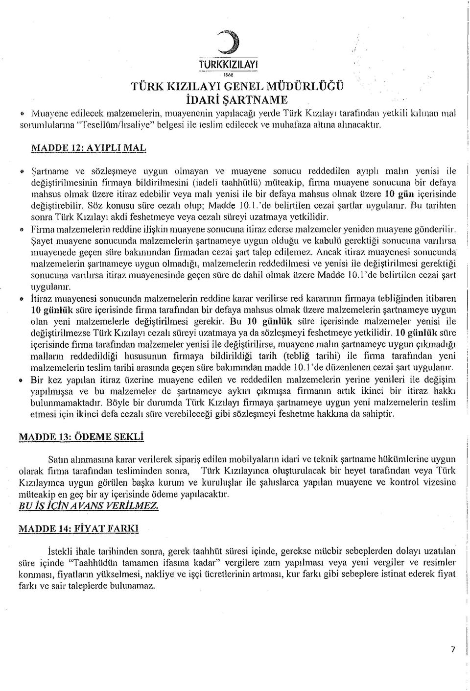 MADDE 12: AYIPLI MAL Şartname ve sözleşmeye uygun olmayan ve muayene sonucu reddedilen ayıplı malın yenisi ile değiştirilmesinin firmaya bildirilmesini (iadeli taahhütlü) müteakip, firma muayene