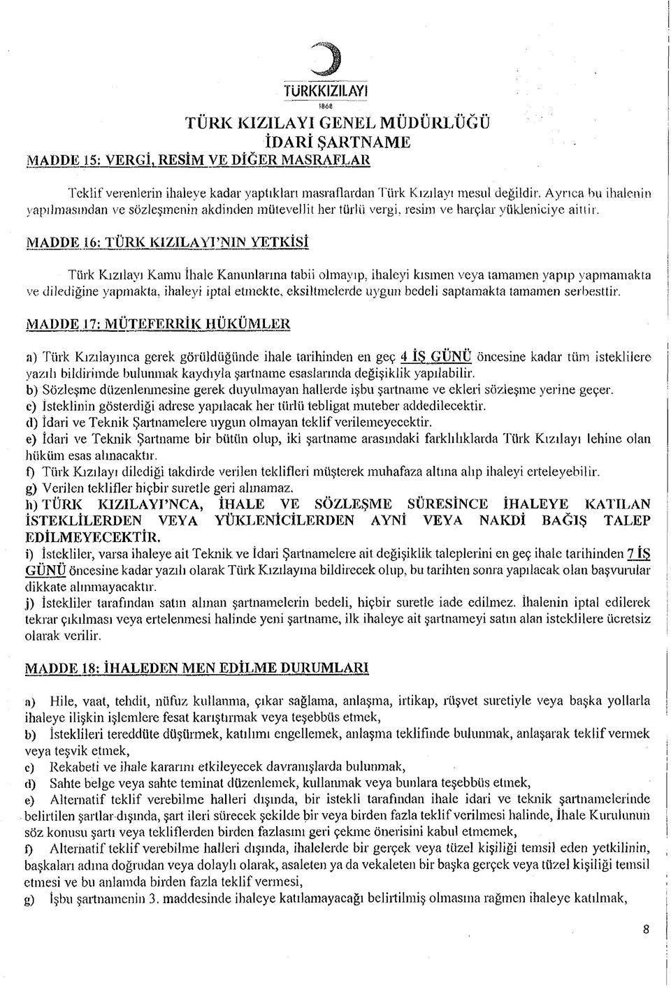 MADDE 16: TÜRK KIZILA YTNIN YETKİSİ Türk Kızılayı Kamu İhale Kanunlarına tabii olmayıp, ihaleyi kısmen veya tamamen yapıp yapmamakta ve dilediğine yapmakta, ihaleyi iptal etmekte, eksiltmelerde uygun