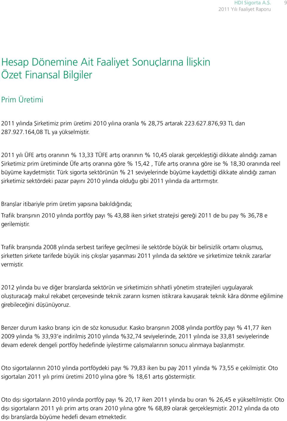 2011 yılı ÜFE artış oranının % 13,33 TÜFE artış oranının % 10,45 olarak gerçekleştiği dikkate alındığı zaman Şirketimiz prim üretiminde Üfe artış oranına göre % 15,42, Tüfe artış oranına göre ise %