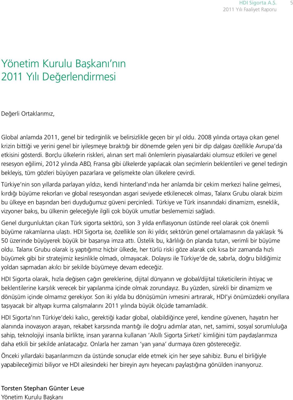 Borçlu ülkelerin riskleri, alınan sert mali önlemlerin piyasalardaki olumsuz etkileri ve genel resesyon eğilimi, 2012 yılında ABD, Fransa gibi ülkelerde yapılacak olan seçimlerin beklentileri ve