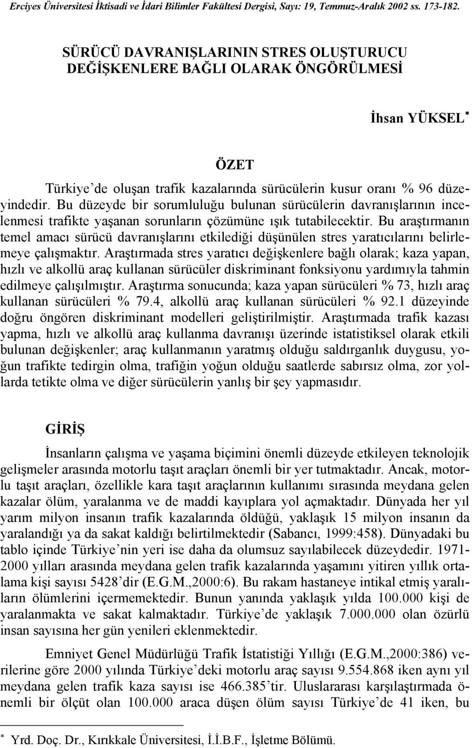 Bu düzeyde bir sorumluluğu bulunan sürücülerin davranışlarının incelenmesi trafikte yaşanan sorunların çözümüne ışık tutabilecektir.