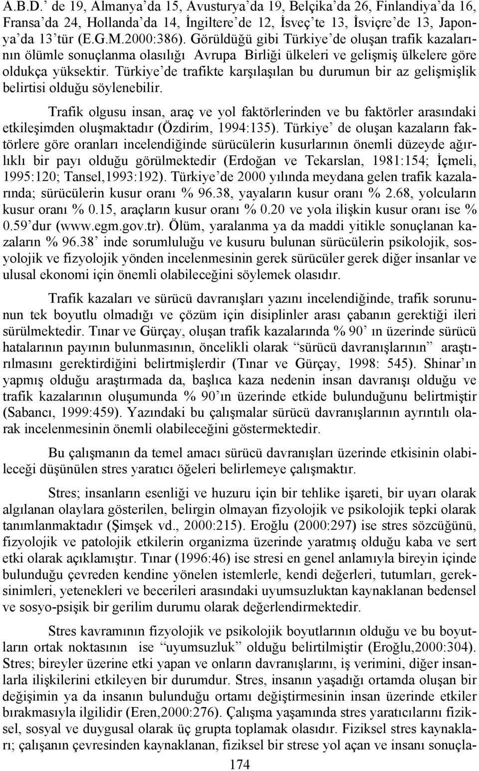 Türkiye de trafikte karşılaşılan bu durumun bir az gelişmişlik belirtisi olduğu söylenebilir.