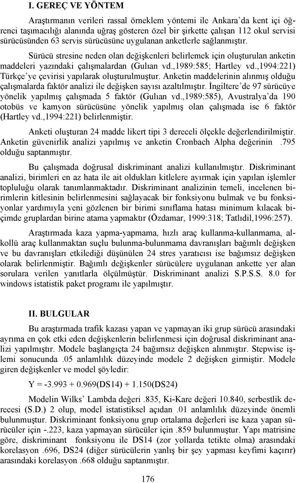 ,1994:221) Türkçe ye çevirisi yapılarak oluşturulmuştur. Anketin maddelerinin alınmış olduğu çalışmalarda faktör analizi ile değişken sayısı azaltılmıştır.