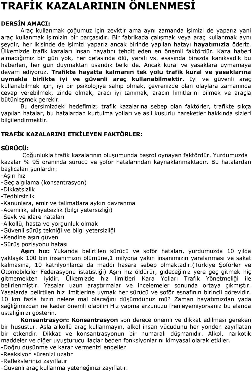 Ülkemizde trafik kazaları insan hayatını tehdit eden en önemli faktördür. Kaza haberi almadığımız bir gün yok, her defasında ölü, yaralı vs.