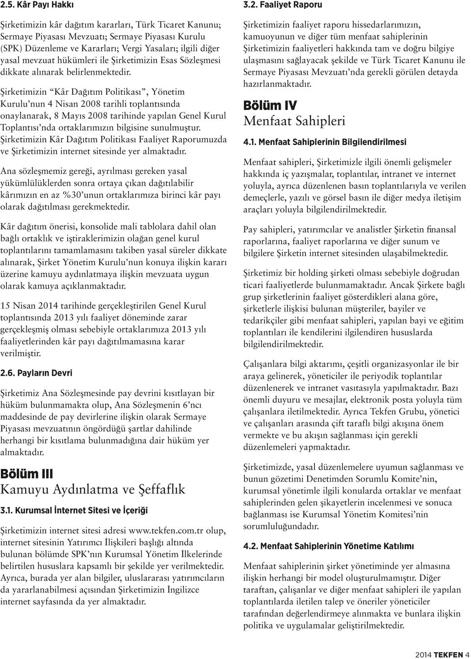 Şirketimizin Kâr Dağıtım Politikası, Yönetim Kurulu nun 4 Nisan 2008 tarihli toplantısında onaylanarak, 8 Mayıs 2008 tarihinde yapılan Genel Kurul Toplantısı nda ortaklarımızın bilgisine sunulmuştur.