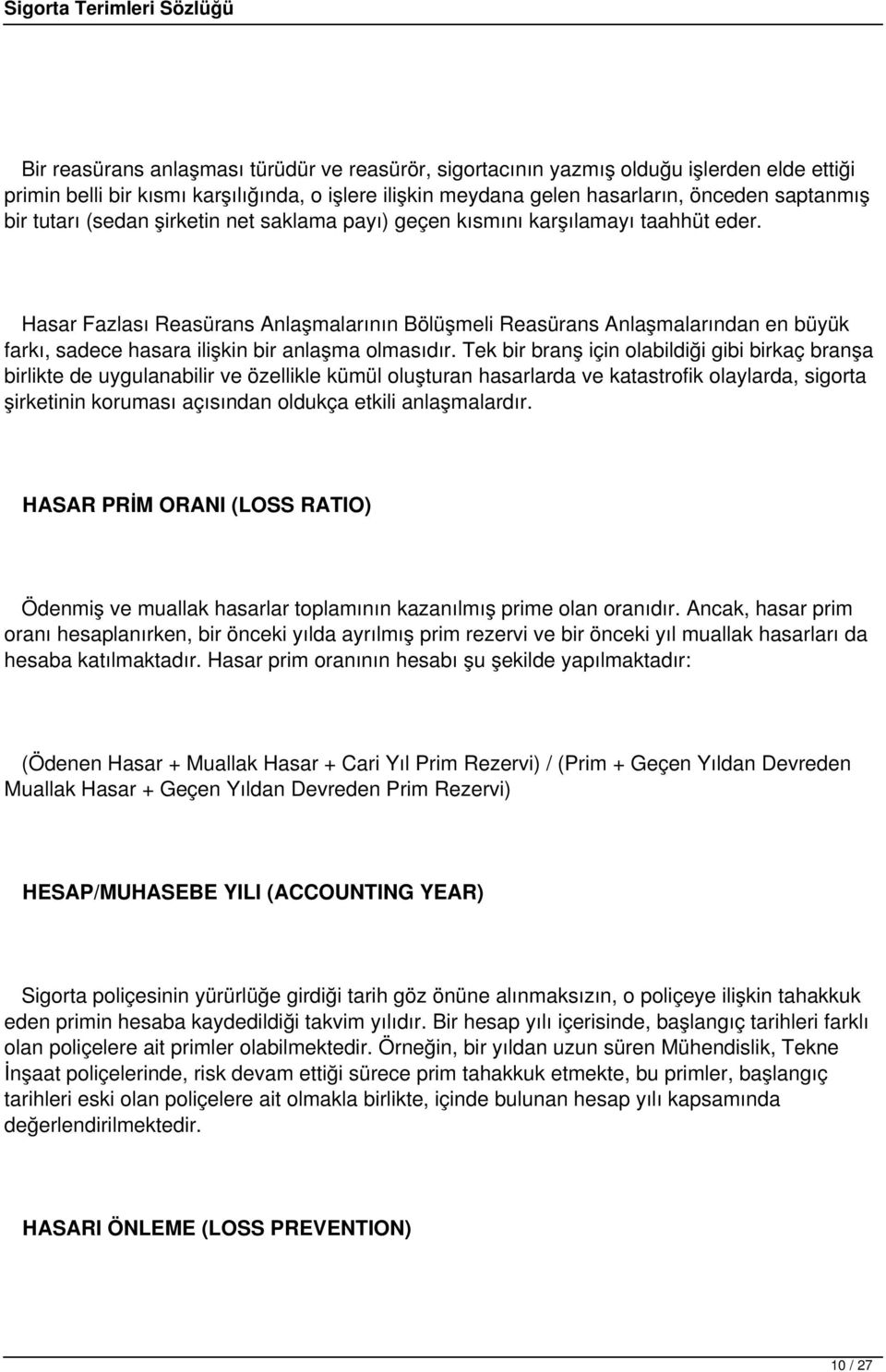 Hasar Fazlası Reasürans Anlaşmalarının Bölüşmeli Reasürans Anlaşmalarından en büyük farkı, sadece hasara ilişkin bir anlaşma olmasıdır.