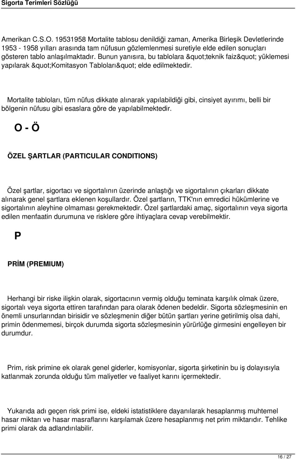 Bunun yanısıra, bu tablolara "teknik faiz" yüklemesi yapılarak "Komitasyon Tabloları" elde edilmektedir.