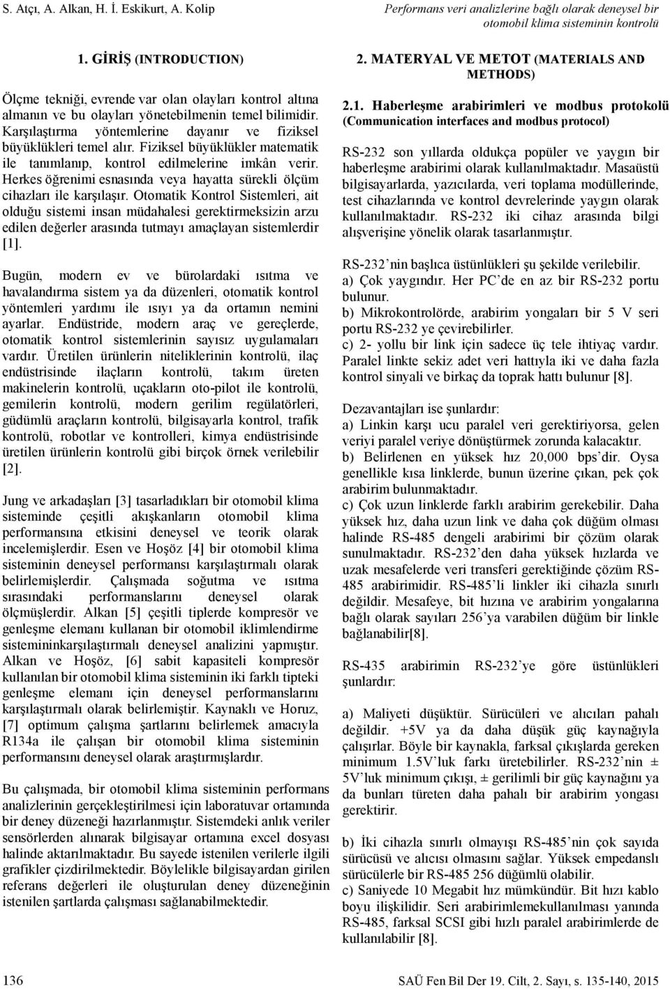 Karşılaştırma yöntemlerine dayanır ve fiziksel büyüklükleri temel alır. Fiziksel büyüklükler matematik ile tanımlanıp, kontrol edilmelerine imkân verir.