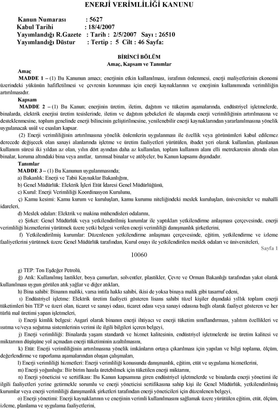 israfının önlenmesi, enerji maliyetlerinin ekonomi üzerindeki yükünün hafifletilmesi ve çevrenin korunması için enerji kaynaklarının ve enerjinin kullanımında verimliliğin artırılmasıdır.