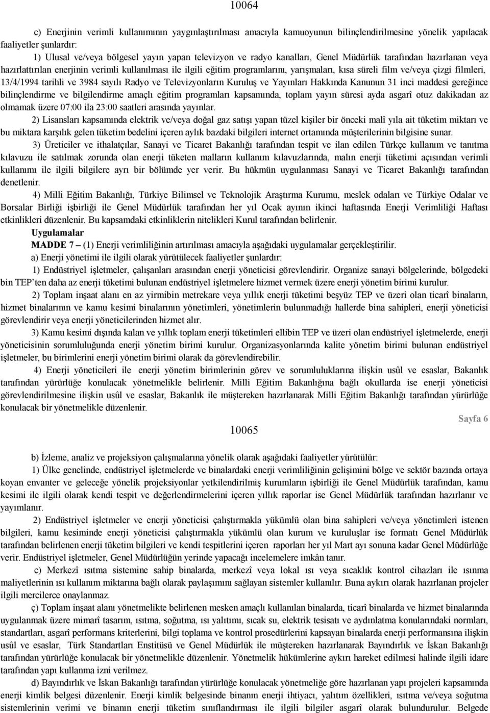 tarihli ve 3984 sayılı Radyo ve Televizyonların Kuruluş ve Yayınları Hakkında Kanunun 31 inci maddesi gereğince bilinçlendirme ve bilgilendirme amaçlı eğitim programları kapsamında, toplam yayın