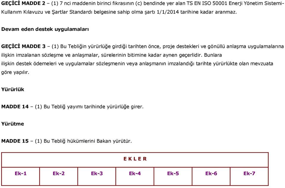 Devam eden destek uygulamaları GEÇİCİ MADDE 3 (1) Bu Tebliğin yürürlüğe girdiği tarihten önce, proje destekleri ve gönüllü anlaşma uygulamalarına ilişkin imzalanan sözleşme ve anlaşmalar,