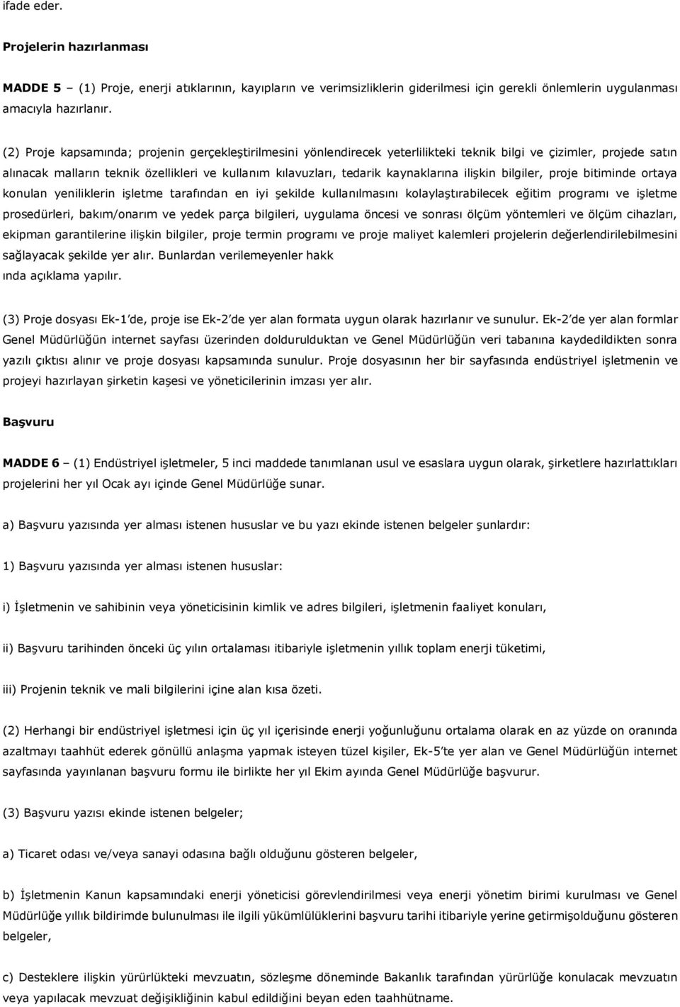 kaynaklarına ilişkin bilgiler, proje bitiminde ortaya konulan yeniliklerin işletme tarafından en iyi şekilde kullanılmasını kolaylaştırabilecek eğitim programı ve işletme prosedürleri, bakım/onarım