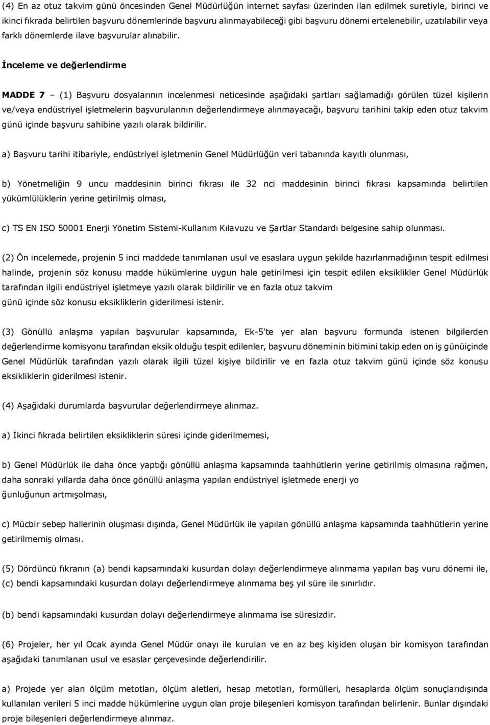 İnceleme ve değerlendirme MADDE 7 (1) Başvuru dosyalarının incelenmesi neticesinde aşağıdaki şartları sağlamadığı görülen tüzel kişilerin ve/veya endüstriyel işletmelerin başvurularının