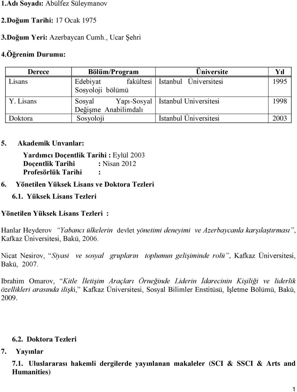 Lisans Sosyal Yapı-Sosyal İstanbul Universitesi 1998 Değişme Anabilimdalı Doktora Sosyoloji İstanbul Üniversitesi 2003 5.