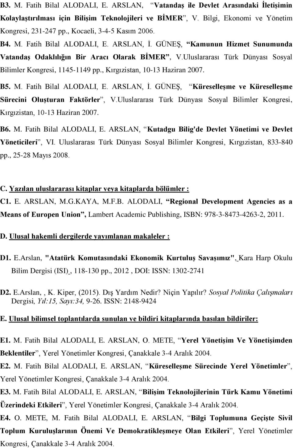 Uluslararası Türk Dünyası Sosyal Bilimler Kongresi, 1145-1149 pp., Kırgızistan, 10-13 Haziran 2007. B5. M. Fatih Bilal ALODALI, E. ARSLAN, İ.