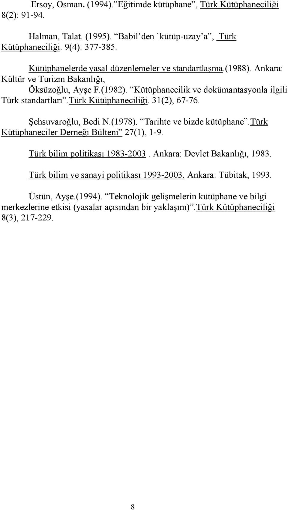 türk Kütüphaneciliği. 31(2), 67-76. Şehsuvaroğlu, Bedi N.(1978). Tarihte ve bizde kütüphane.türk Kütüphaneciler Derneği Bülteni 27(1), 1-9. Türk bilim politikası 1983-2003.