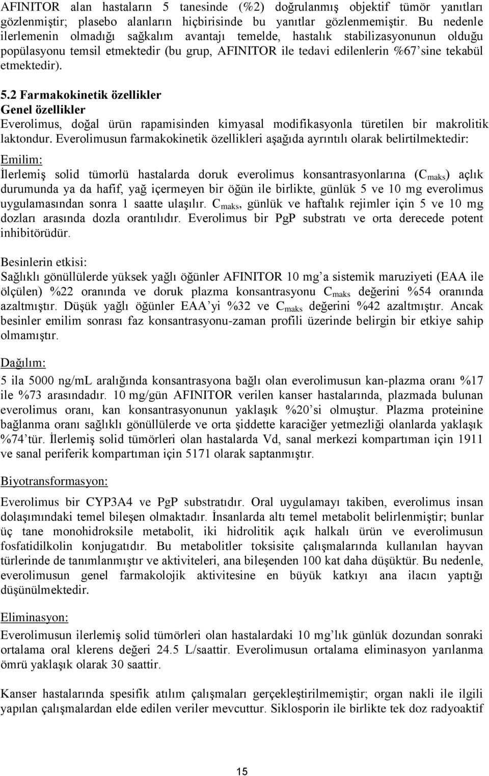 2 Farmakokinetik özellikler Genel özellikler Everolimus, doğal ürün rapamisinden kimyasal modifikasyonla türetilen bir makrolitik laktondur.