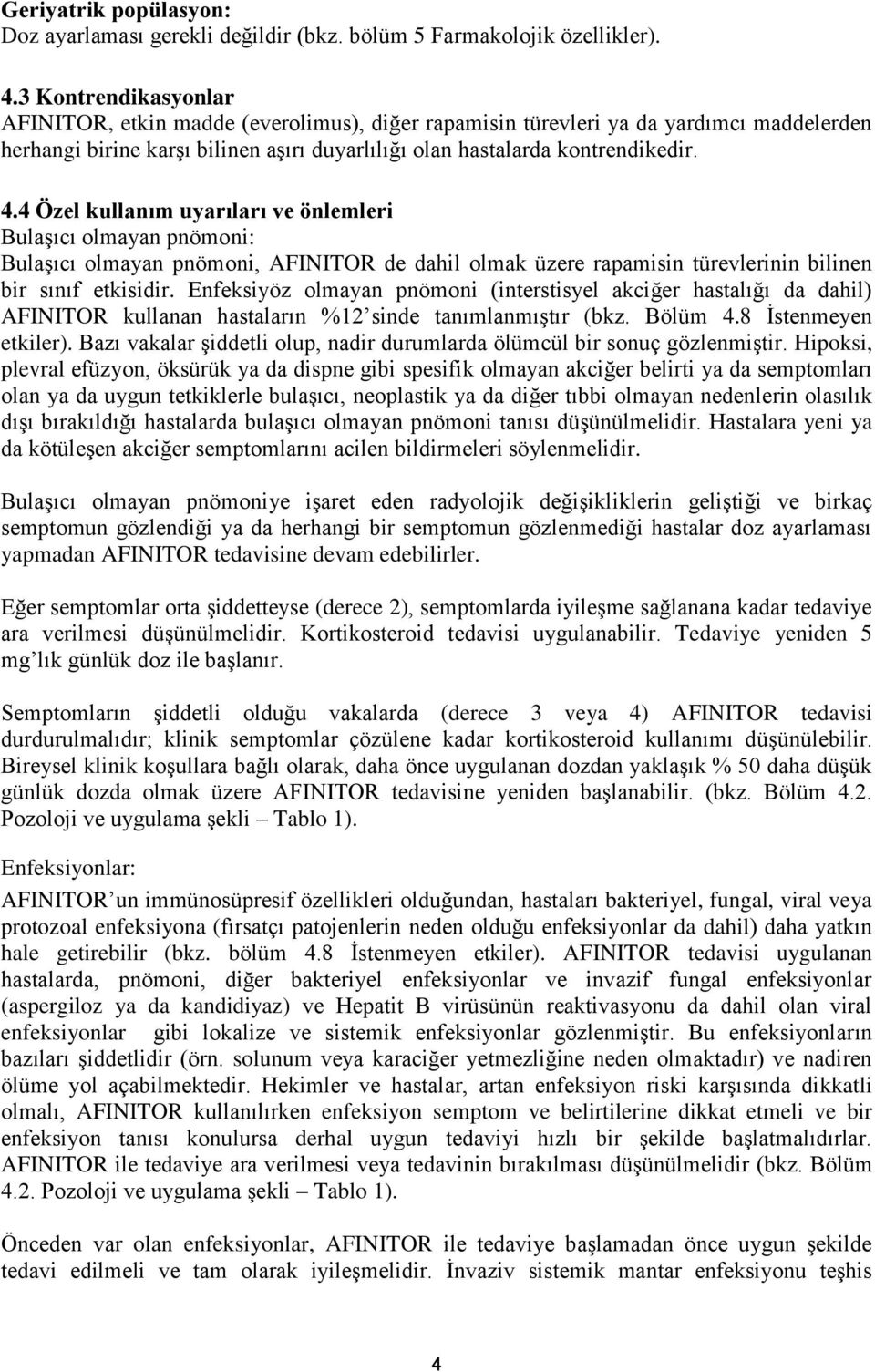 4 Özel kullanım uyarıları ve önlemleri Bulaşıcı olmayan pnömoni: Bulaşıcı olmayan pnömoni, AFINITOR de dahil olmak üzere rapamisin türevlerinin bilinen bir sınıf etkisidir.