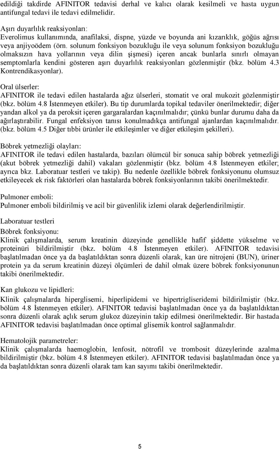 solunum fonksiyon bozukluğu ile veya solunum fonksiyon bozukluğu olmaksızın hava yollarının veya dilin şişmesi) içeren ancak bunlarla sınırlı olmayan semptomlarla kendini gösteren aşırı duyarlılık