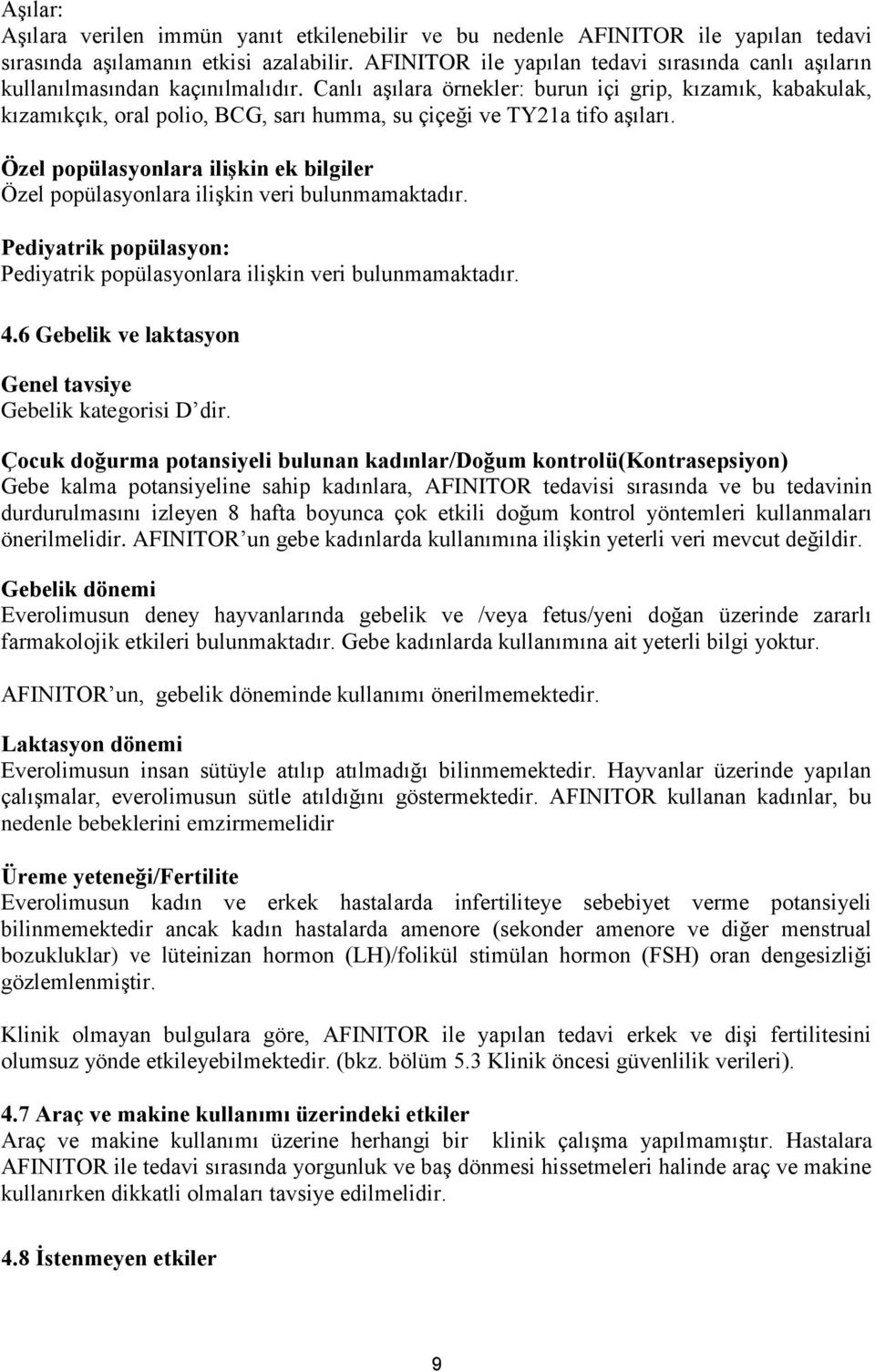 Canlı aşılara örnekler: burun içi grip, kızamık, kabakulak, kızamıkçık, oral polio, BCG, sarı humma, su çiçeği ve TY21a tifo aşıları.