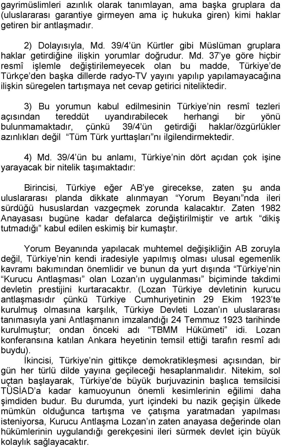 37 ye göre hiçbir resmî işlemle değiştirilemeyecek olan bu madde, Türkiye de Türkçe den başka dillerde radyo-tv yayını yapılıp yapılamayacağına ilişkin süregelen tartışmaya net cevap getirici