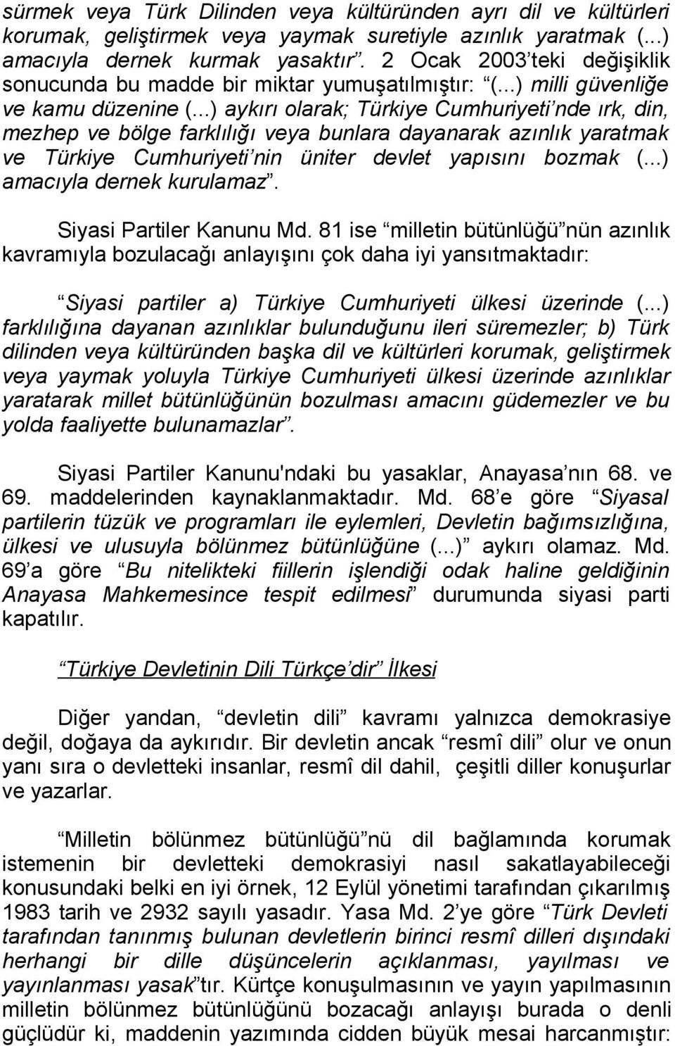 ..) aykırı olarak; Türkiye Cumhuriyeti nde ırk, din, mezhep ve bölge farklılığı veya bunlara dayanarak azınlık yaratmak ve Türkiye Cumhuriyeti nin üniter devlet yapısını bozmak (.