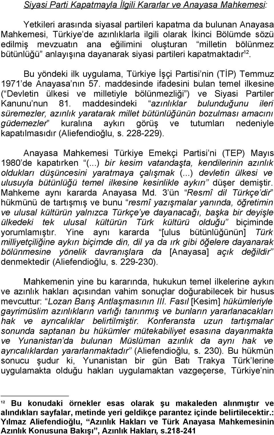 Bu yöndeki ilk uygulama, Türkiye İşçi Partisi nin (TİP) Temmuz 1971 de Anayasa nın 57.