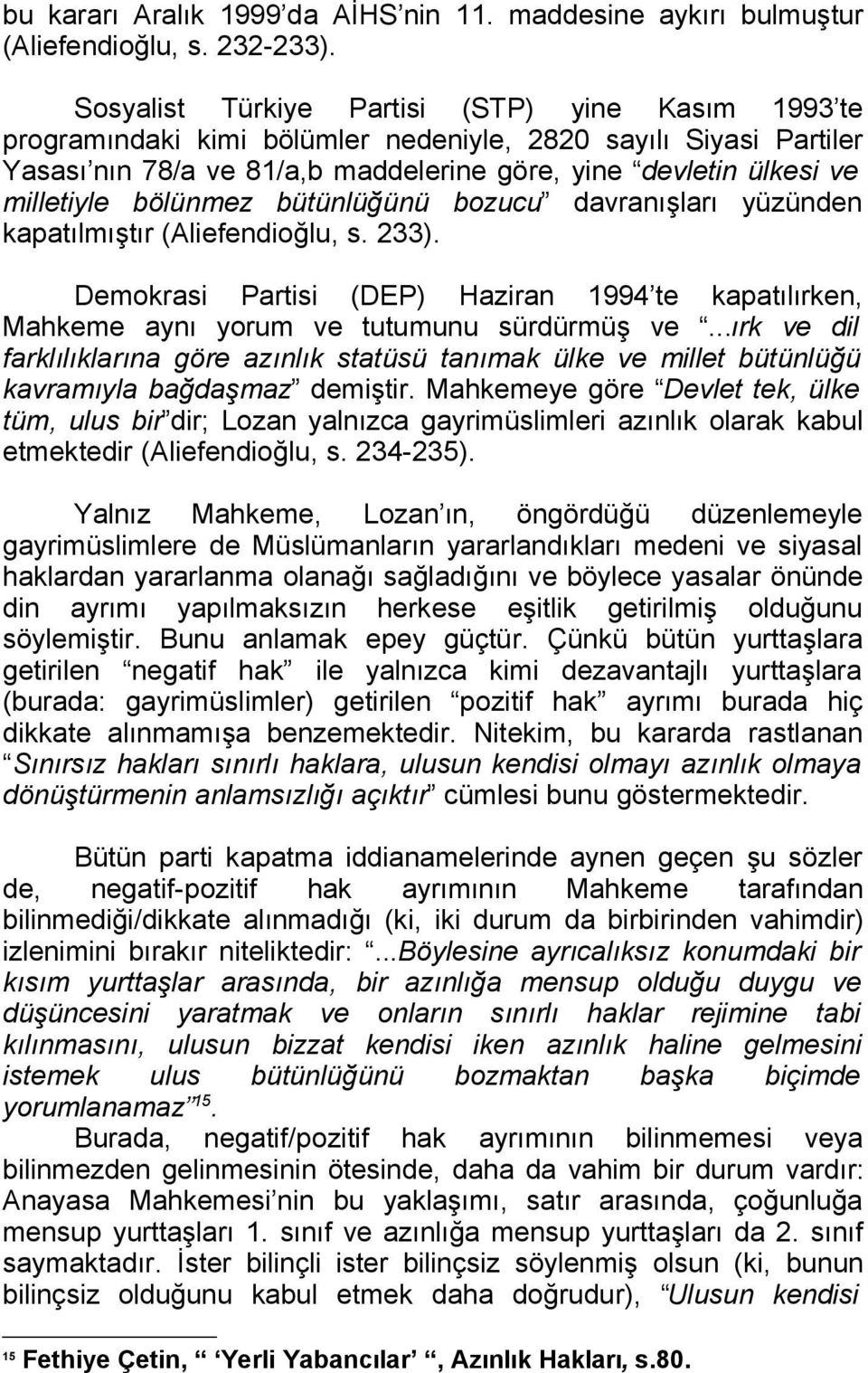 bölünmez bütünlüğünü bozucu davranışları yüzünden kapatılmıştır (Aliefendioğlu, s. 233). Demokrasi Partisi (DEP) Haziran 1994 te kapatılırken, Mahkeme aynı yorum ve tutumunu sürdürmüş ve.