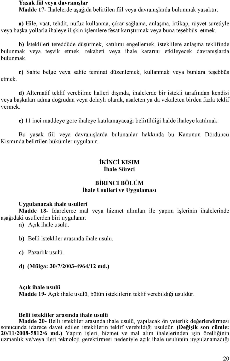 b) Đsteklileri tereddüde düşürmek, katılımı engellemek, isteklilere anlaşma teklifinde bulunmak veya teşvik etmek, rekabeti veya ihale kararını etkileyecek davranışlarda bulunmak.