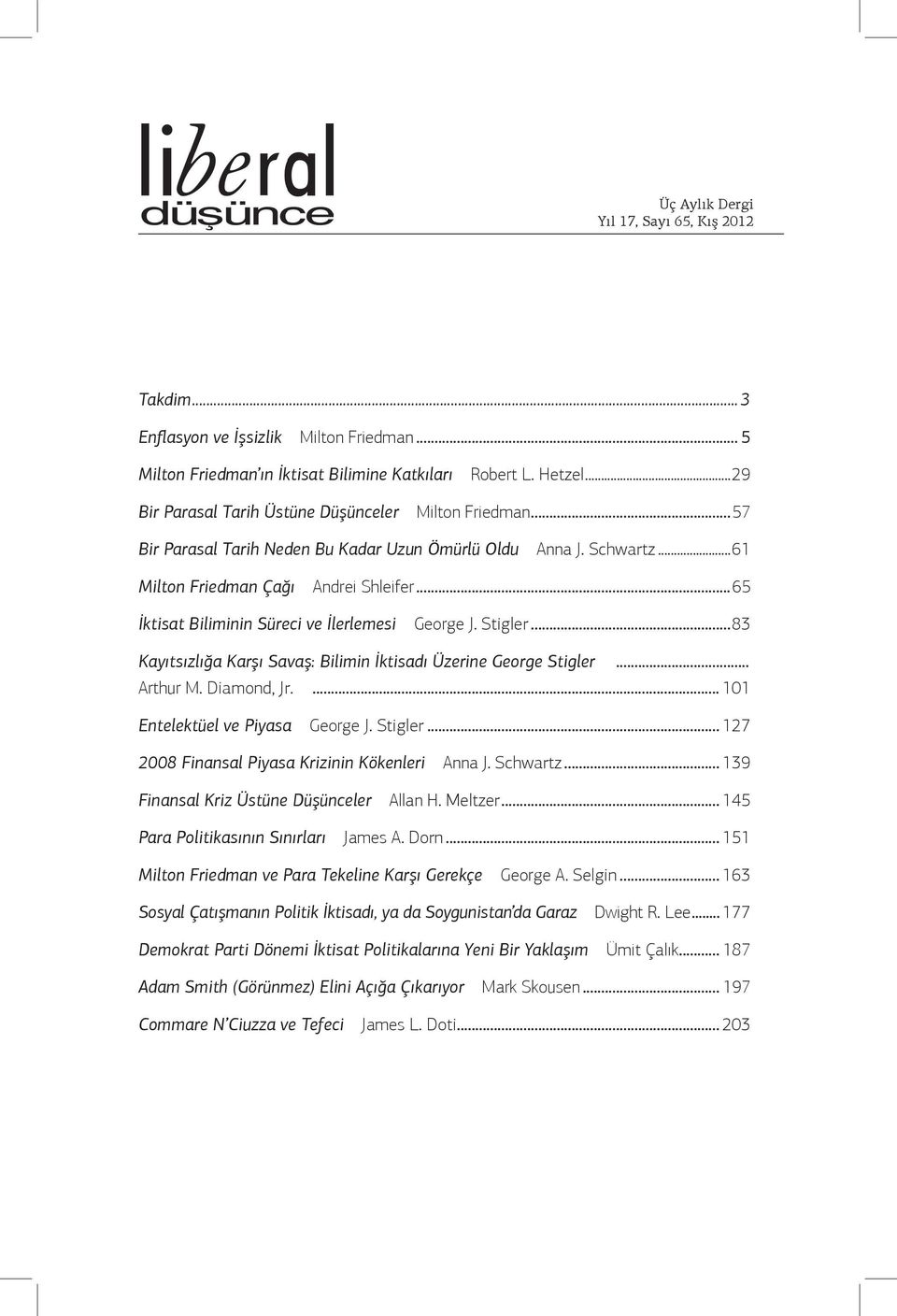 ..65 İktisat Biliminin Süreci ve İlerlemesi George J. Stigler...83 Kayıtsızlığa Karşı Savaş: Bilimin İktisadı Üzerine George Stigler... Arthur M. Diamond, Jr.... 101 Entelektüel ve Piyasa George J.
