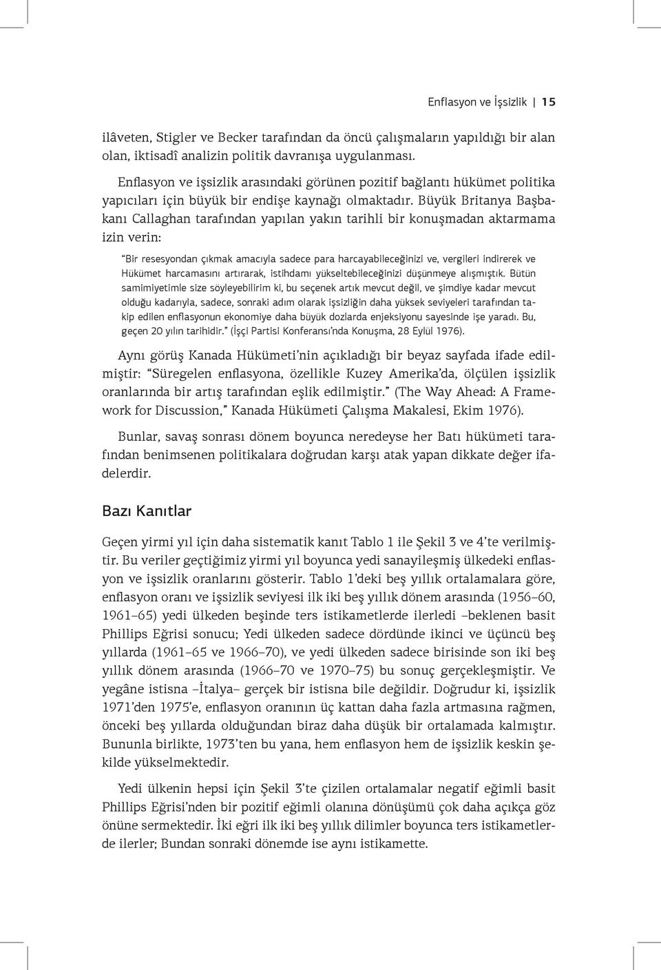 Büyük Britanya Başbakanı Callaghan tarafından yapılan yakın tarihli bir konuşmadan aktarmama izin verin: Bir resesyondan çıkmak amacıyla sadece para harcayabileceğinizi ve, vergileri indirerek ve