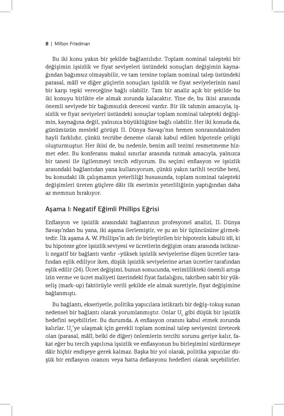 diğer güçlerin sonuçları işsizlik ve fiyat seviyelerinin nasıl bir karşı tepki vereceğine bağlı olabilir. Tam bir analiz açık bir şekilde bu iki konuyu birlikte ele almak zorunda kalacaktır.